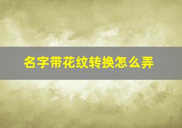 名字带花纹转换怎么弄