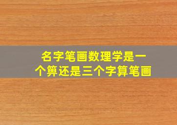 名字笔画数理学是一个箅还是三个字算笔画