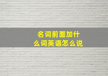 名词前面加什么词英语怎么说