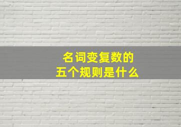 名词变复数的五个规则是什么