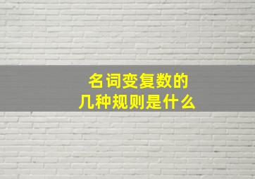 名词变复数的几种规则是什么