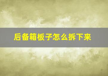 后备箱板子怎么拆下来