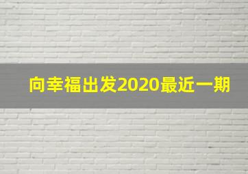 向幸福出发2020最近一期