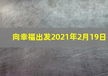 向幸福出发2021年2月19日