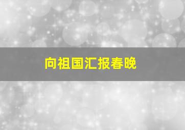 向祖国汇报春晚