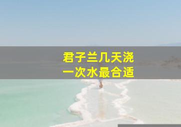 君子兰几天浇一次水最合适