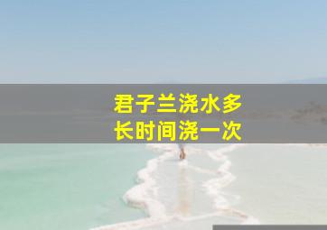 君子兰浇水多长时间浇一次