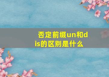 否定前缀un和dis的区别是什么