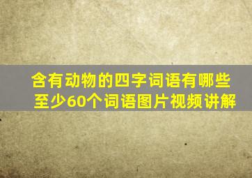 含有动物的四字词语有哪些至少60个词语图片视频讲解