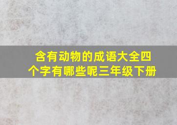 含有动物的成语大全四个字有哪些呢三年级下册