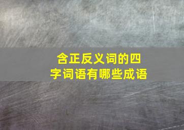 含正反义词的四字词语有哪些成语