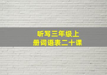 听写三年级上册词语表二十课