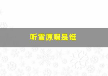 听雪原唱是谁