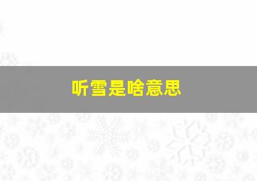 听雪是啥意思