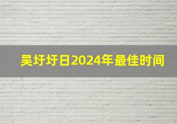 吴圩圩日2024年最佳时间