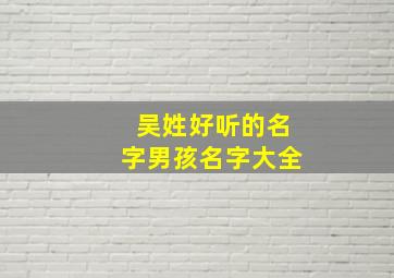 吴姓好听的名字男孩名字大全