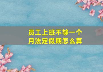 员工上班不够一个月法定假期怎么算