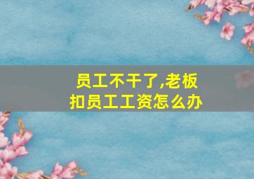 员工不干了,老板扣员工工资怎么办