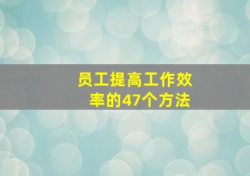 员工提高工作效率的47个方法