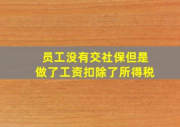 员工没有交社保但是做了工资扣除了所得税