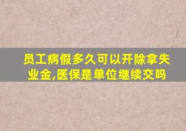 员工病假多久可以开除拿失业金,医保是单位继续交吗