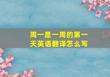 周一是一周的第一天英语翻译怎么写