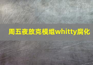 周五夜放克模组whitty腐化