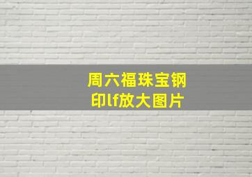 周六福珠宝钢印lf放大图片