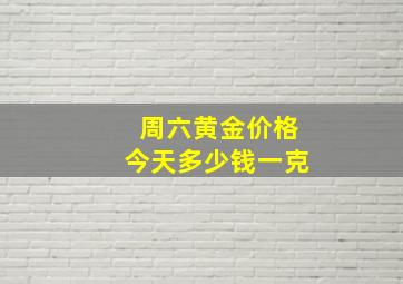 周六黄金价格今天多少钱一克