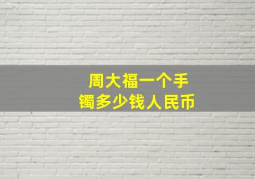 周大福一个手镯多少钱人民币