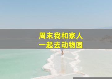 周末我和家人一起去动物园