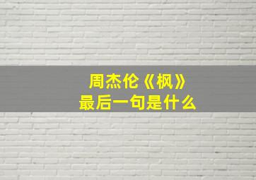 周杰伦《枫》最后一句是什么