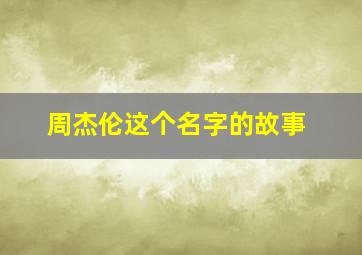 周杰伦这个名字的故事