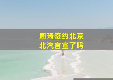 周琦签约北京北汽官宣了吗