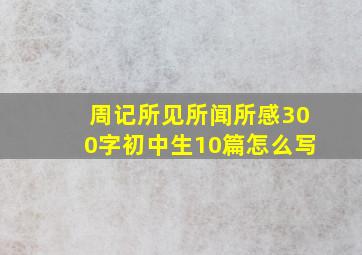 周记所见所闻所感300字初中生10篇怎么写