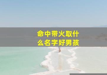 命中带火取什么名字好男孩