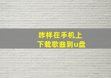 咋样在手机上下载歌曲到u盘