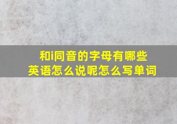 和i同音的字母有哪些英语怎么说呢怎么写单词