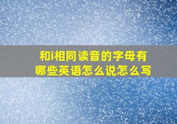 和i相同读音的字母有哪些英语怎么说怎么写