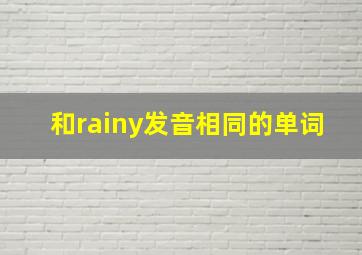 和rainy发音相同的单词