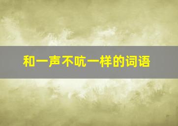 和一声不吭一样的词语