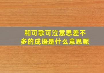 和可歌可泣意思差不多的成语是什么意思呢