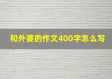 和外婆的作文400字怎么写