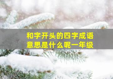 和字开头的四字成语意思是什么呢一年级