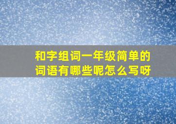 和字组词一年级简单的词语有哪些呢怎么写呀