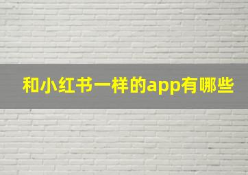 和小红书一样的app有哪些