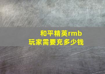 和平精英rmb玩家需要充多少钱