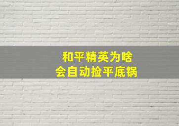 和平精英为啥会自动捡平底锅