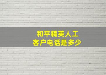 和平精英人工客户电话是多少