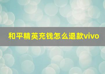 和平精英充钱怎么退款vivo